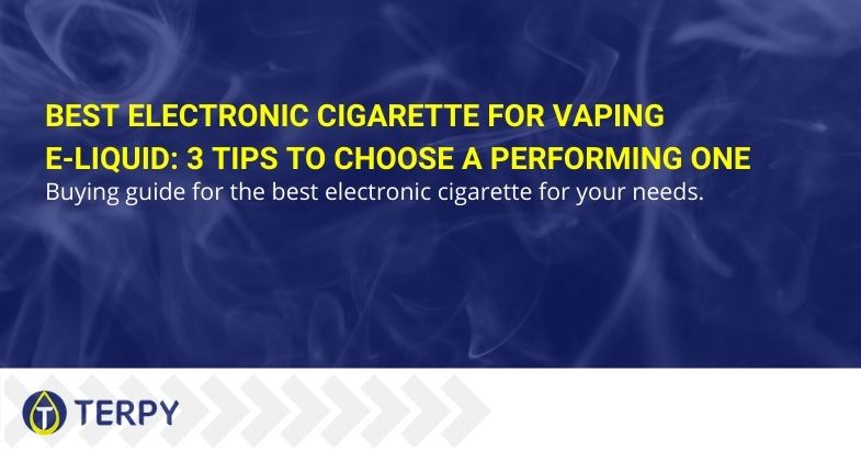Best electronic cigarette for vaping e-liquid: 3 tips to choose a performing one