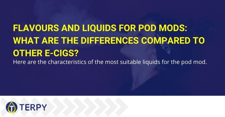 Flavours and liquids for pod mods: what are the differences compared to other e-cigs?