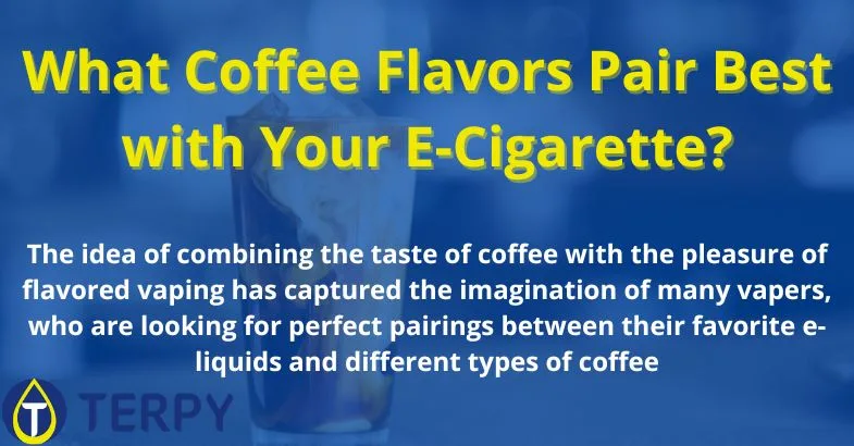 coffee-flavor-for-e-cig What Coffee Flavors Pair Best with Your E-Cigarette?