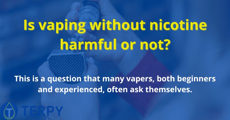 Is vaping without nicotine harmful or not?