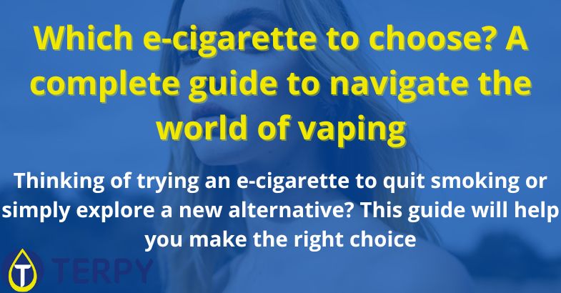 Which e-cigarette to choose? A complete guide to navigate the world of vaping